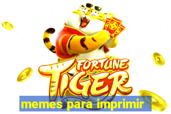 memes para imprimir